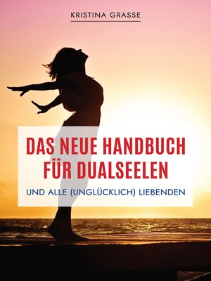 cover image of Das neue Handbuch für Dualseelen und alle (unglücklich) Liebenden--das Standardwerk mit 107 Stichworten zu allen Fragen rund um die Dualseele. Inklusive Anhang mit zahlreichen Übungen.